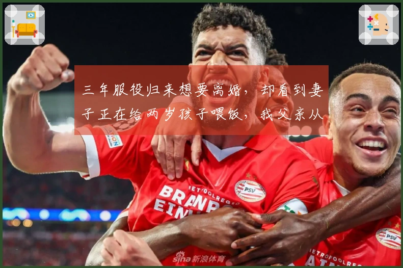 三年服役归来想要离婚，却看到妻子正在给两岁孩子喂饭，我父亲从房间走出来了