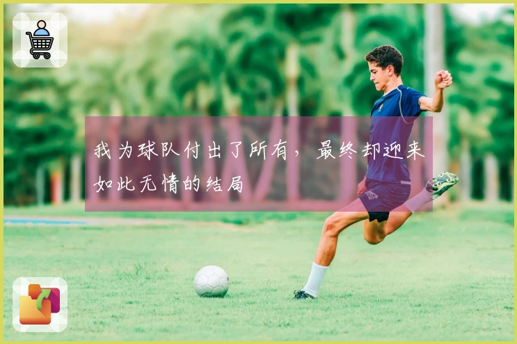 我为球队付出了所有，最终却迎来如此无情的结局
