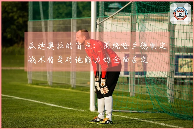 瓜迪奥拉的盲点：围绕哈兰德制定战术将是对他能力的全面否定